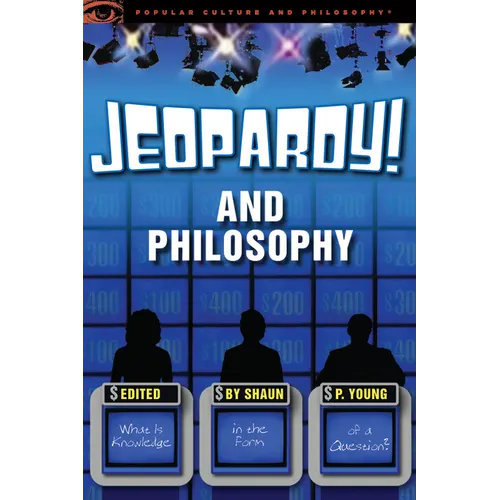 Jeopardy! and Philosophy: What Is Knowledge in the Form of a Question?