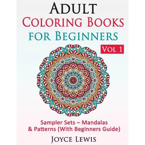 Adult Coloring Books for Beginners Vol 1: Sampler Sets - Mandalas & Patterns (With Beginners Guide)