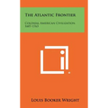 The Atlantic Frontier: Colonial American Civilization, 1607-1763