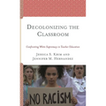 Decolonizing the Classroom: Confronting White Supremacy in Teacher Education