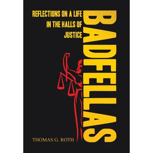 Badfellas: Reflections on a Life in the Halls of Justice
