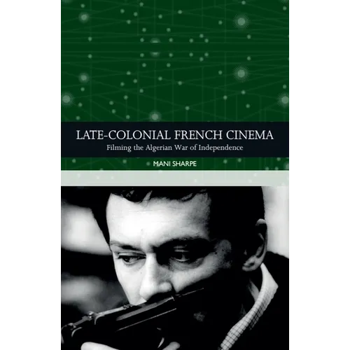 Late-Colonial French Cinema: Filming the Algerian War of Independence