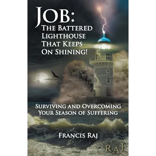 Job: the Battered Lighthouse That Keeps on Shining!: Surviving and Overcoming Your Season of Suffering