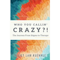 Who You Calling' Crazy: The Journey from Stigma to Therapy