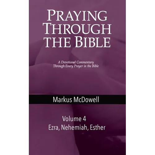 Praying Through the Bible (Vol 4): Ezra, Nehemiah, and Esther
