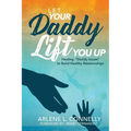 Let Your Daddy Lift You Up: Healing Daddy Issues to Build Healthy Relationships