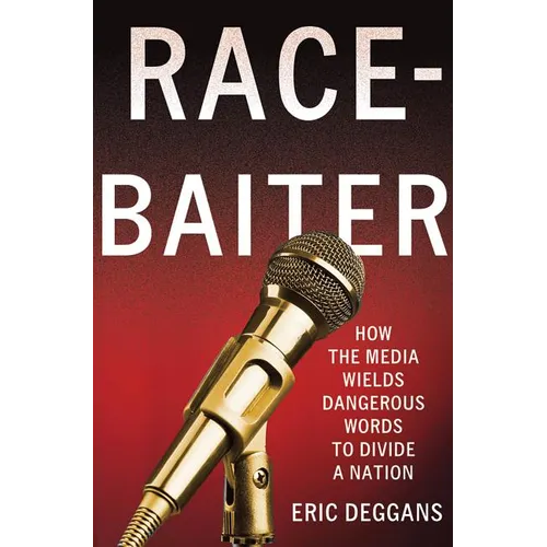 Race-Baiter: How the Media Wields Dangerous Words to Divide a Nation: How the Media Wields Dangerous Words to Divide a Nation