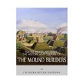 Native American Tribes: The History and Culture of the Mound Builders