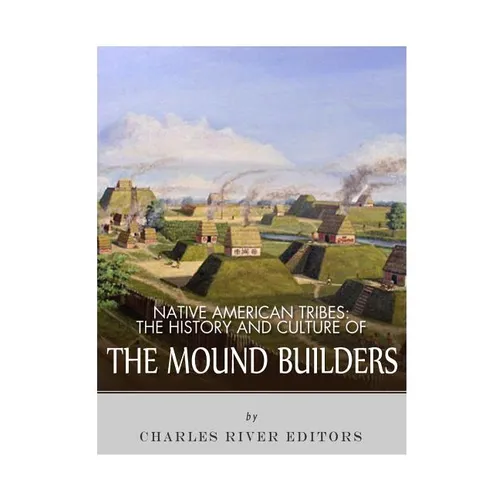 Native American Tribes: The History and Culture of the Mound Builders