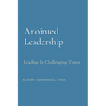Anointed Leadership: Leading In Challenging Times