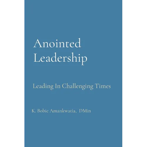 Anointed Leadership: Leading In Challenging Times