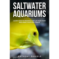 Saltwater Aquariums: Learn How to Properly Set Up Your Tank and Make Your Fish Thrive