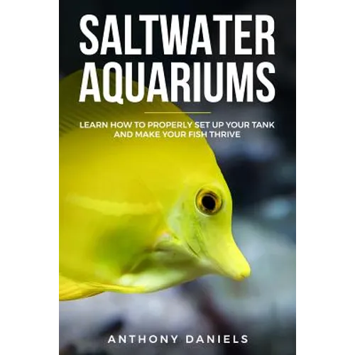 Saltwater Aquariums: Learn How to Properly Set Up Your Tank and Make Your Fish Thrive