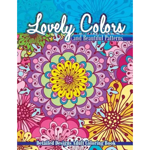 Lovely Colors & Beautiful Patterns: Detailed Designs Adult Coloring Book