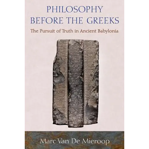 Philosophy Before the Greeks: The Pursuit of Truth in Ancient Babylonia