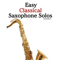 Easy Classical Saxophone Solos: For Alto, Baritone, Tenor & Soprano Saxophone Player. Featuring Music of Mozart, Handel, Strauss, Grieg and Other Comp