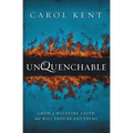 The Unquenchable: Grow a Wildfire Faith that Will Endure Anything