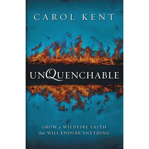 The Unquenchable: Grow a Wildfire Faith that Will Endure Anything