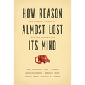How Reason Almost Lost Its Mind: The Strange Career of Cold War Rationality