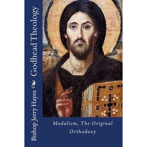 Godhead Theology: Modalism, The Original Orthodoxy