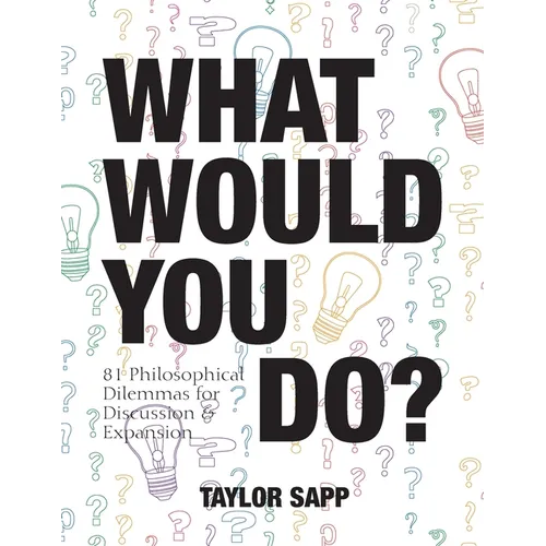 What Would You Do?: 81 Philosophical Dilemmas for Discussion and Expansion