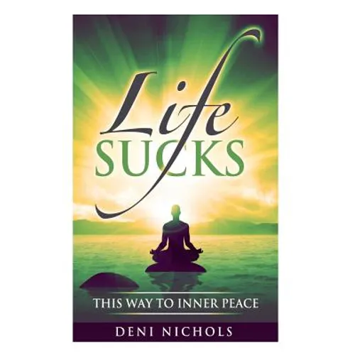 Life Sucks: This Way To Inner Peace: 9 steps to inner peace