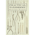 Practical Taxidermy: A Manual of Instruction to the Amateur in Collecting, Preserving, and Setting up Natural History Specimens of All Kinds. To Which