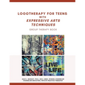 Logotherapy for Teens with Expressive Arts Techniques: Group Therapy Book