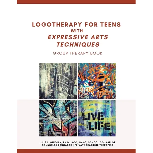Logotherapy for Teens with Expressive Arts Techniques: Group Therapy Book