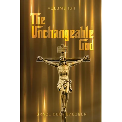 The Unchangeable God Volume I & II