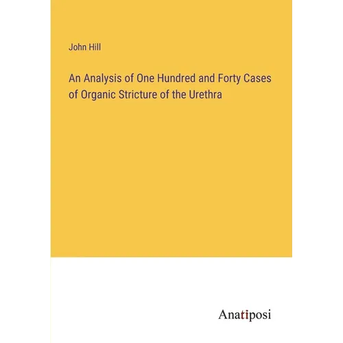 An Analysis of One Hundred and Forty Cases of Organic Stricture of the Urethra