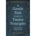 A Gentle Path Through the Twelve Principles: Living the Values Behind the Steps