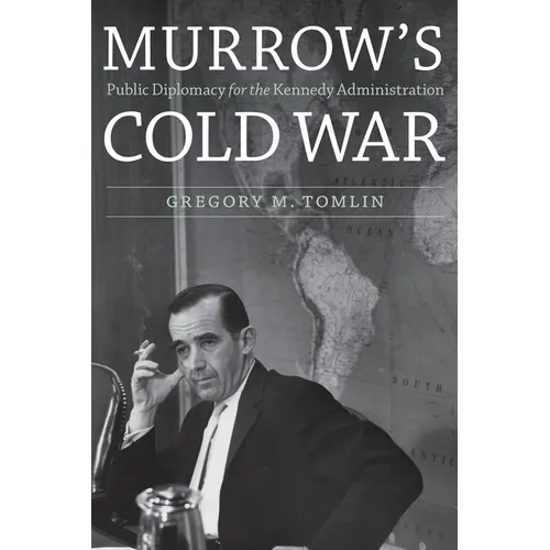 Murrow's Cold War: Public Diplomacy for the Kennedy Administration