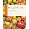 Saving the Season: A Cook's Guide to Home Canning, Pickling, and Preserving: A Cookbook