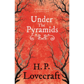 Under the Pyramids (Fantasy and Horror Classics); With a Dedication by George Henry Weiss