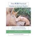 The Peta Practical Guide to Animal Rights: Simple Acts of Kindness to Help Animals in Trouble