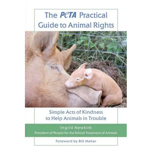 The Peta Practical Guide to Animal Rights: Simple Acts of Kindness to Help Animals in Trouble