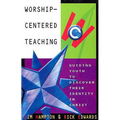 Worship-Centered Teaching: Guiding Youth to Discover Their Identity in Christ