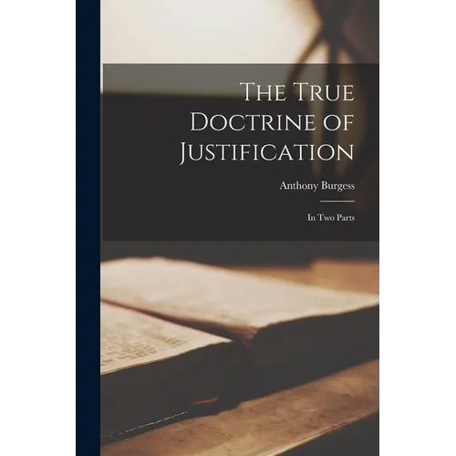 The True Doctrine of Justification: In two Parts