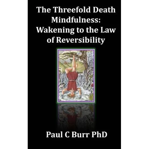 The Threefold Death, Mindfulness: Wakening to the Law of Reversibility: Quick Guides to Ancient Wisdom Series, No 3