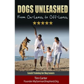 Dogs Unleashed: From On-Leash To Off-Leash: Complete Leash Training for Dog Lovers
