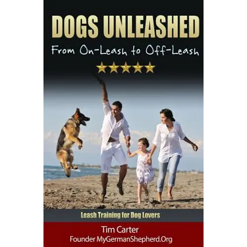 Dogs Unleashed: From On-Leash To Off-Leash: Complete Leash Training for Dog Lovers