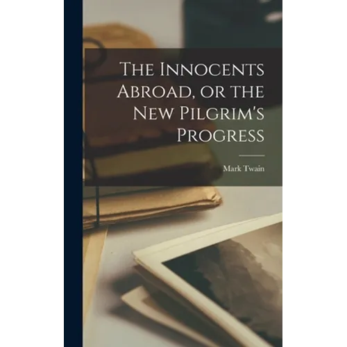 The Innocents Abroad, or the New Pilgrim's Progress