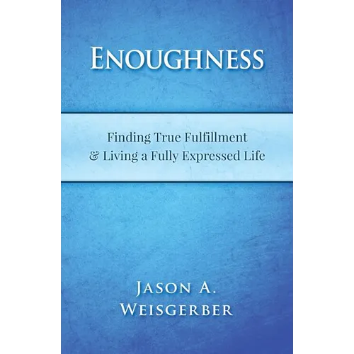 Enoughness: Finding True Fulfillment & Living a Fully Expressed Life