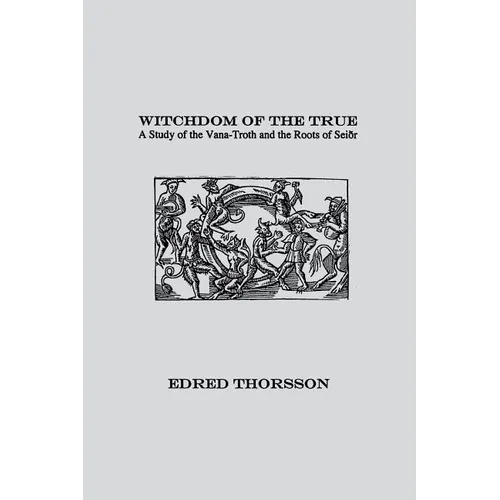 Witchdom of the True: A Study of the Vana-Troth and Seidr