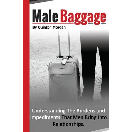 Male Baggage: Understanding The Burden and Impediments That Men Bring Into Relationships