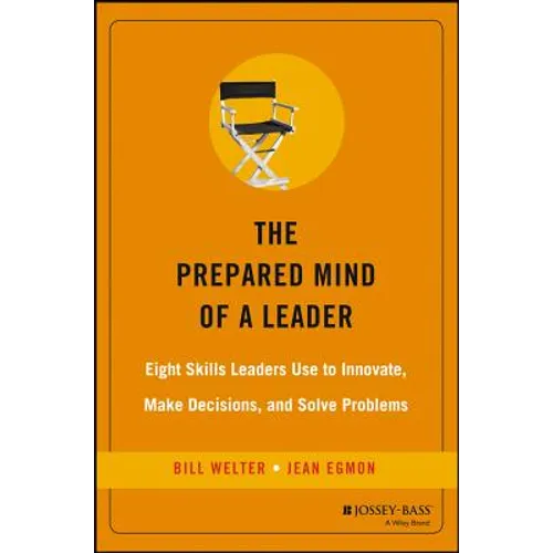 The Prepared Mind of a Leader: Eight Skills Leaders Use to Innovate, Make Decisions, and Solve Problems