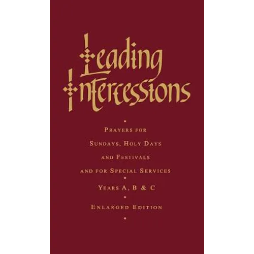 Leading Intercessions: Prayers for Sundays, Holy Days and Festivals and for Special Services Years A, B and C - Enlarged Edition