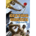 Getting Wasted: Why College Students Drink Too Much and Party So Hard
