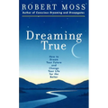Dreaming True: How to Dream Your Future and Change Your Life for the Better